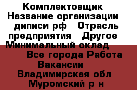 Комплектовщик › Название организации ­ диписи.рф › Отрасль предприятия ­ Другое › Минимальный оклад ­ 30 000 - Все города Работа » Вакансии   . Владимирская обл.,Муромский р-н